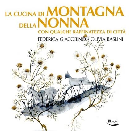 La cucina di montagna della nonna con qualche raffinatezza di città - Federica Giacobino,Olivia Baslini - copertina