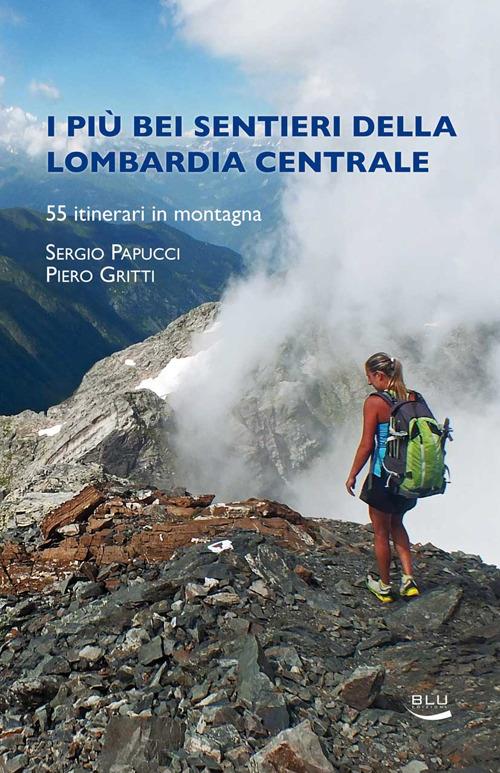 I più bei sentieri della Lombardia centrale - Sergio Papucci,Piero Gritti - copertina