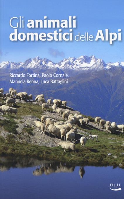 Gli animali domestici delle Alpi. Ediz. a colori - Riccardo Fortina,Paolo Cornale,Manuela Renna - copertina