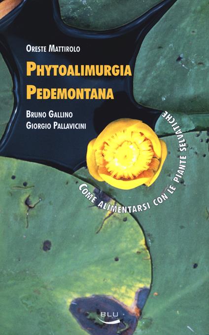 Phytoalimurgia pedemontana. Come alimentarsi con le piante selvatiche. Ediz. illustrata - Oreste Mattirolo,Bruno Gallino,Giorgio Pallavicini - copertina