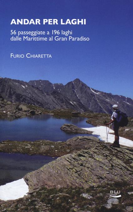 Andar per laghi. 56 passeggiate a 196 laghi dalle Marittime al Gran Paradiso - Furio Chiaretta - copertina