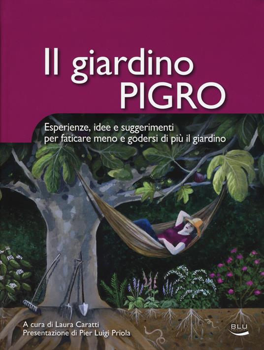 Il giardino pigro. Esperienze, idee e suggerimenti per faticare meno e godersi di più il giardino - Laura Caratti - copertina