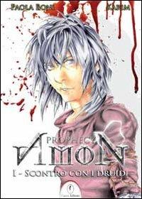 Amon prophecy. Vol. 1: Scontro con i druidi. - Paola Boni,Karim Di Gennaro - copertina