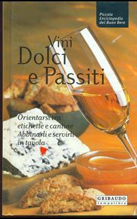 Vini dolci e passiti. Orientarsi tra etichette e cantine, abbinarli e servirli in tavola