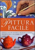 Pittura facile. Scelta e uso dei pennelli, tecniche e segreti per dipingere e decorare