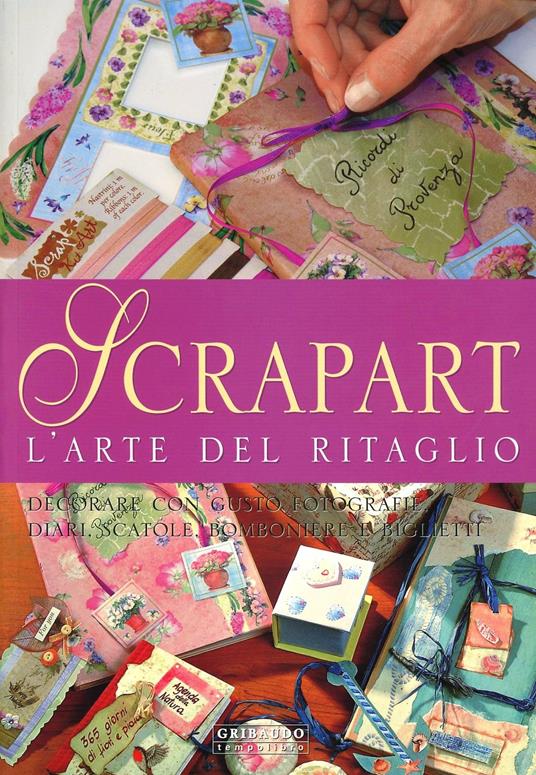 Scrapart l'arte del ritaglio. Decorare con gusto fotografie, diari, scatole, bomboniere e biglietti - copertina