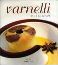 Varnelli. Anice da gustare - Pia Passalacqua,Carlo Vischi - copertina