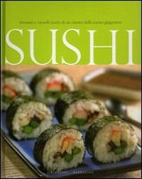 Sushi. Attraenti e versatili ricette di un classico della cucina giapponese - copertina