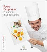 Paolo Cappuccio. La cucina mediterranea - Francesca Negri,Carlo Vischi - copertina
