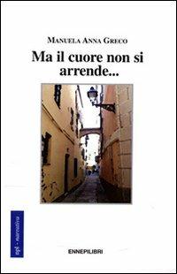 Ma il cuore non si arrende... - Manuela A. Greco - copertina