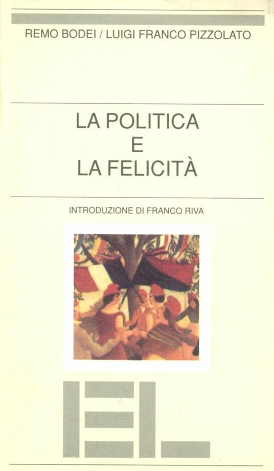 La politica e la felicità - Remo Bodei,Luigi Franco Pizzolato - copertina