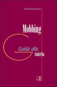 Mobbing. Guida alla tutela - Cinzia Frascheri - copertina