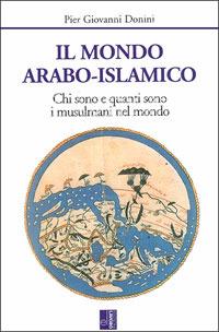 Il mondo arabo-islamico. Chi sono e quanti sono i musulmani nel mondo - Pier Giovanni Donini - copertina