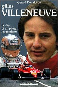 Gilles Villeneuve. La vita di un pilota leggendario. Ediz. illustrata - Gerald Donaldson - copertina