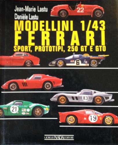 Modellini 1/43 Ferrari. Sport, prototipi, 250GT e GTO. Ediz. illustrata - Jean-Marie Lastu,Danièle Lastu - copertina