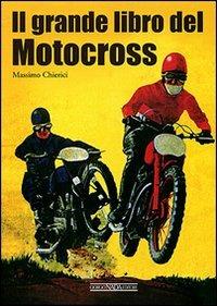 Il grande libro del motocross. Ediz. illustrata - Massimo Chierici - copertina