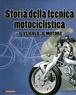 Storia della tecnica motociclistica. Il veicolo, il motore. Ediz. illustrata