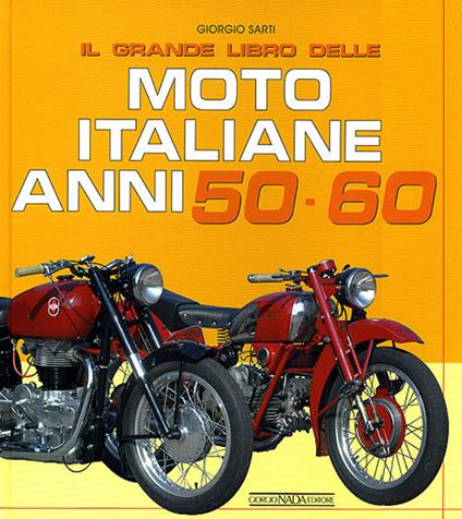 Il grande libro delle moto italiane anni 50-60. Ediz. illustrata - Giorgio Sarti - copertina