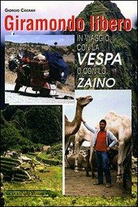 Giramondo libero. In viaggio con la Vespa o con lo zaino. Ediz. illustrata - Giorgio Càeran - copertina