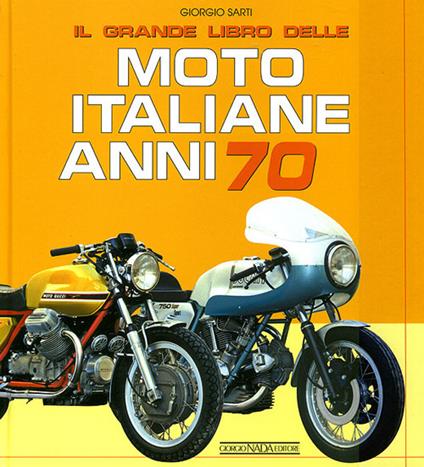 Il grande libro delle moto italiane anni 70. Ediz. illustrata - Giorgio Sarti - copertina