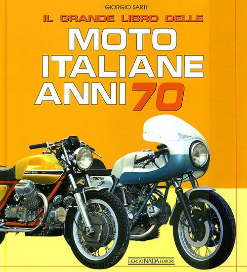 Il grande libro delle moto italiane anni 70. Ediz. illustrata - Giorgio Sarti - copertina