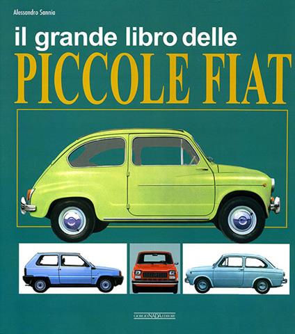 Il grande libro delle piccole Fiat. Ediz. illustrata - Alessandro Sannia - copertina