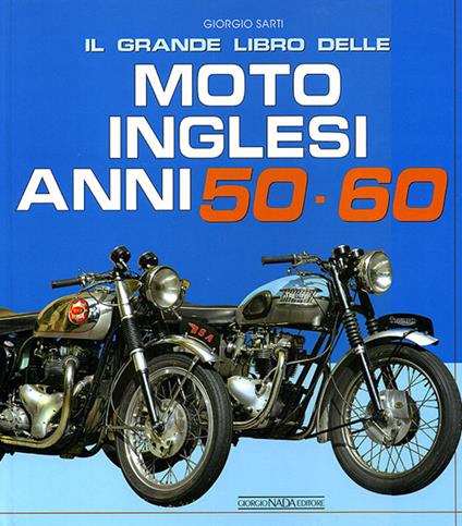 Il grande libro delle moto inglesi. Anni 50-60. Ediz. illustrata - Giorgio Sarti - copertina