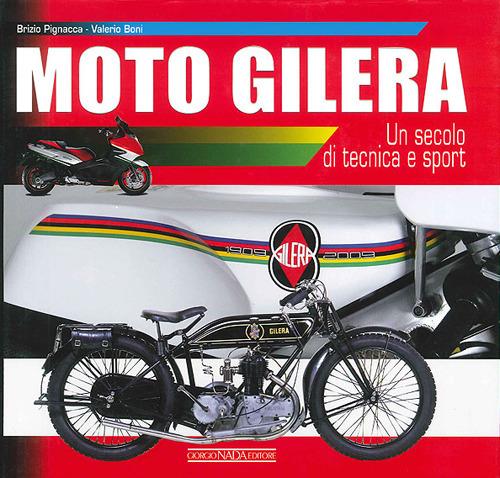 Moto Gilera. Un secolo di tecnica e sport. Ediz. illustrata - Brizio Pignacca,Valerio Boni - copertina