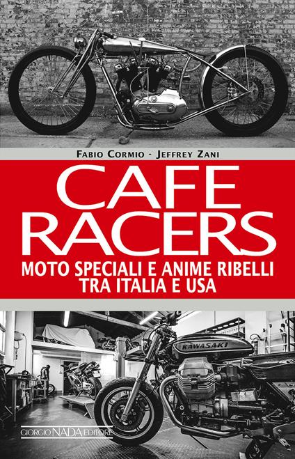 Cafe Racers. Moto speciali e anime ribelli tra Italia e USA - Fabio Cormio,Jeffrey Zani - copertina