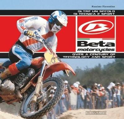 Beta Motorcycles. Oltre un secolo di tecnica e sport. Ediz. italiana e inglese - Massimo Fiorentino - copertina