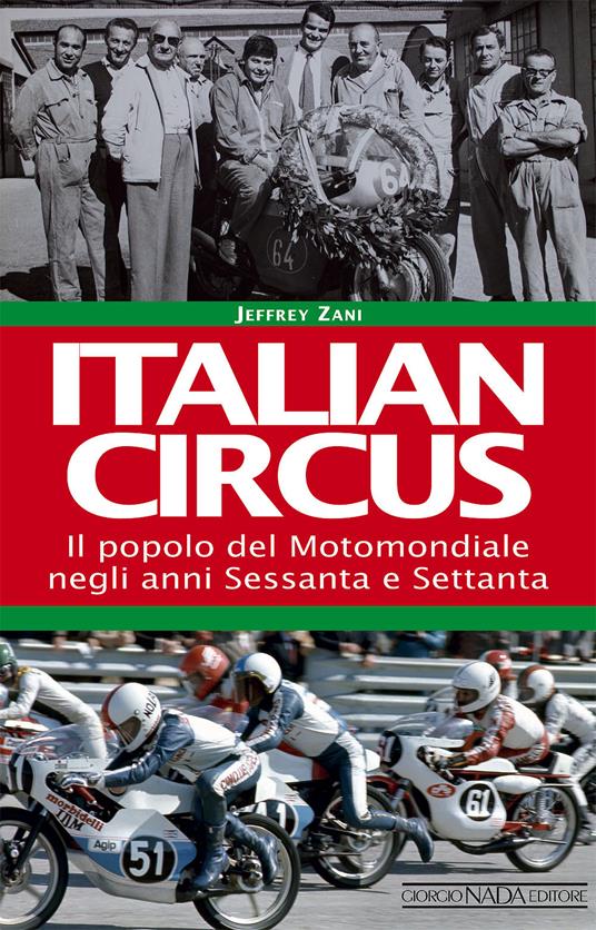 Italian circus. Il popolo del Motomondiale negli anni Sessanta e Settanta - Jeffrey Zani - copertina