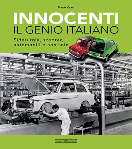 Innocenti. Il genio italiano. Siderurgia, scooter, automobili e non solo - Marco Visani - copertina
