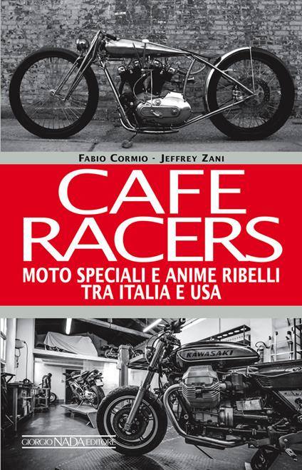 Cafe Racers. Moto speciali e anime ribelli tra Italia e USA - Fabio Cormio,Jeffrey Zani - ebook