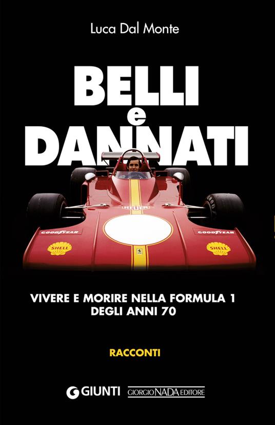 Belli e dannati. Vivere e morire nella Formula 1 degli anni Settanta - Luca Dal Monte - copertina