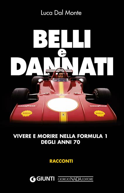 Belli e dannati. Vivere e morire nella Formula 1 degli anni Settanta - Luca Dal Monte - ebook