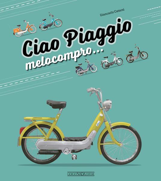 Ciao Piaggio. Melocompro... - Giancarlo Catarsi - copertina