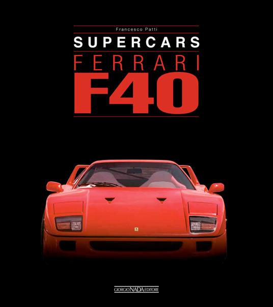 Ferrari F40. Supercars. Ediz. italiana e inglese - Gaetano De Rosa - copertina