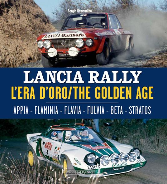 Lancia Rally. L'era d'oro. Appia-Flaminia-Flavia-Fulvia-Beta-Stratos. Ediz. italiana e inglese - Sergio Remondino - copertina