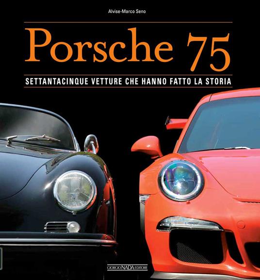 Porsche 75. Settantacinque vetture che hanno fatto la storia. Ediz. illustrata - Alvise Marco Seno - copertina