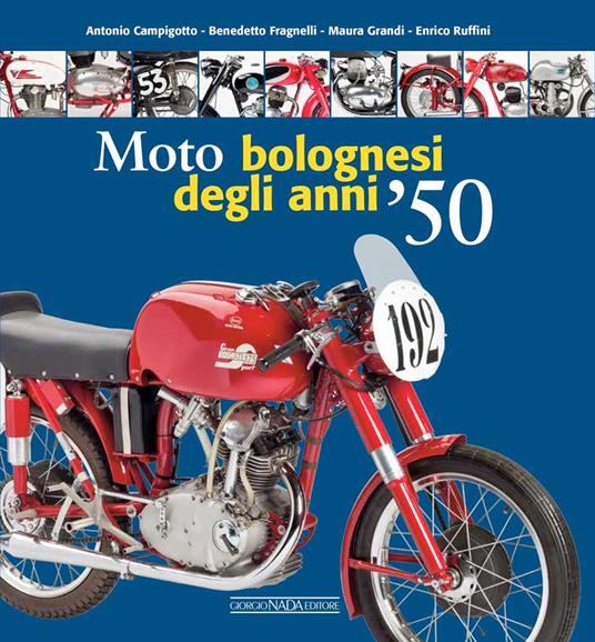 Moto bolognesi degli anni '50. Ediz. illustrata - Antonio Campigotto,Maura Grandi,Enrico Ruffini - copertina