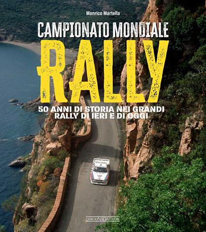 Campionato mondiale rally. 50 anni di storia nei grandi rally di ieri e di oggi. Ediz. illustrata - Manrico Martella - copertina