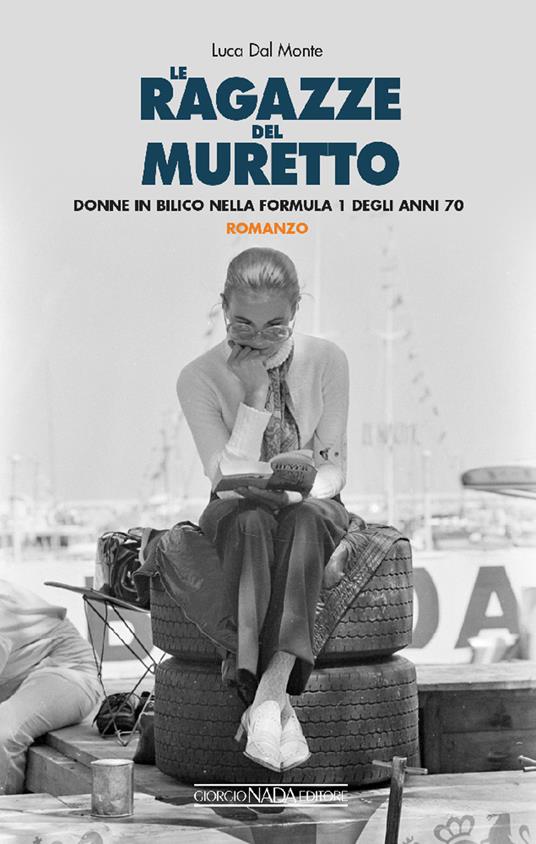 Le ragazze del muretto. Donne in bilico nella Formula 1 degli anni Settanta - Luca Dal Monte - copertina