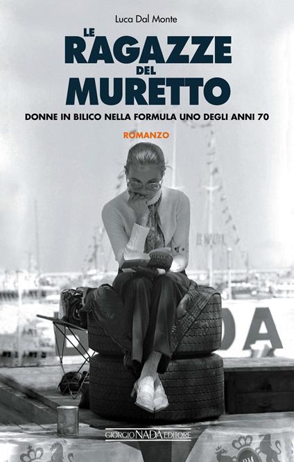 Le ragazze del muretto. Donne in bilico nella Formula 1 degli anni Settanta - Luca Dal Monte - ebook