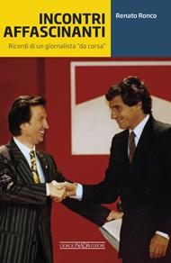 Incontri affascinanti. Ricordi di un giornalista «da corsa»
