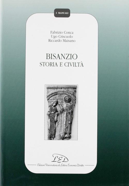 Bisanzio. Storia e civiltà - Fabrizio Conca,Ugo Criscuolo,Riccardo Maisano - copertina