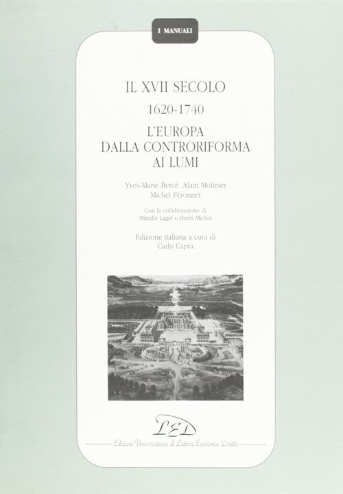 Il Diciassettesimo secolo (1620-1740). L'Europa dalla Controriforma ai Lumi - Yves-Marie Bercé,Alain Molinier,Michel Péronnet - copertina