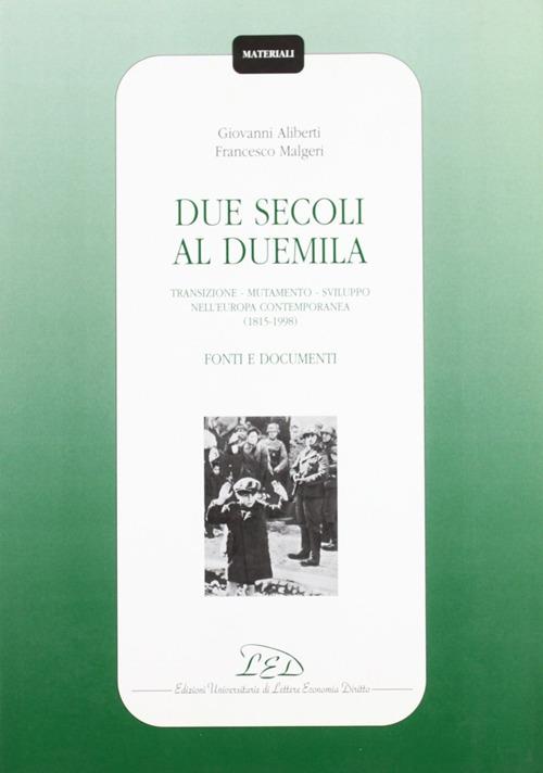Due secoli al Duemila. Transizione, mutamento, sviluppo nell'Europa contemporanea (1815-1998). Fonti e documenti - Giovanni Aliberti,Francesco Malgeri - copertina