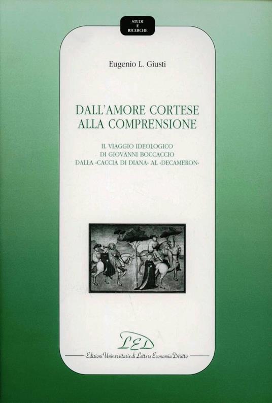 Dall'amore cortese alla comprensione: il viaggio ideologico di Giovanni Boccaccio dalla «Caccia di Diana» al «Decameron» - Eugenio L. Giusti - copertina