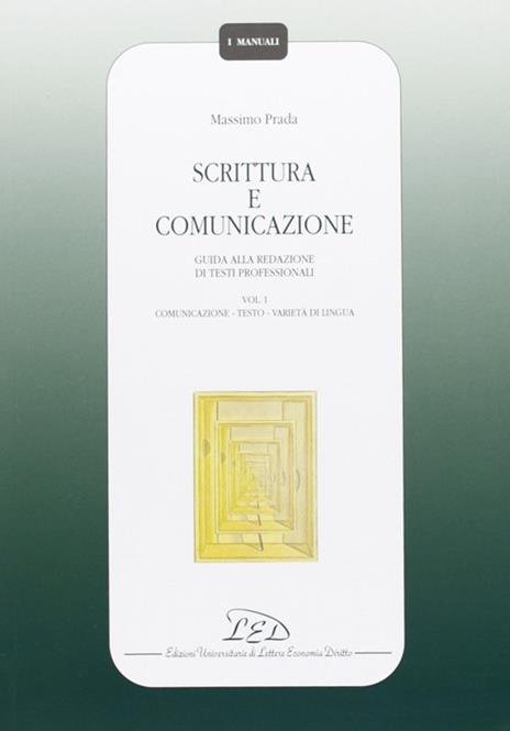 Scrittura e comunicazione. Guida alla redazione di testi professionali. Vol. 1: Comunicazione, testo, varietà di lingua. - Massimo Prada - copertina