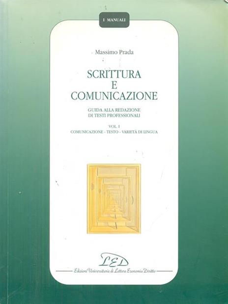 Scrittura e comunicazione. Guida alla redazione di testi professionali. Vol. 1: Comunicazione, testo, varietà di lingua. - Massimo Prada - 2
